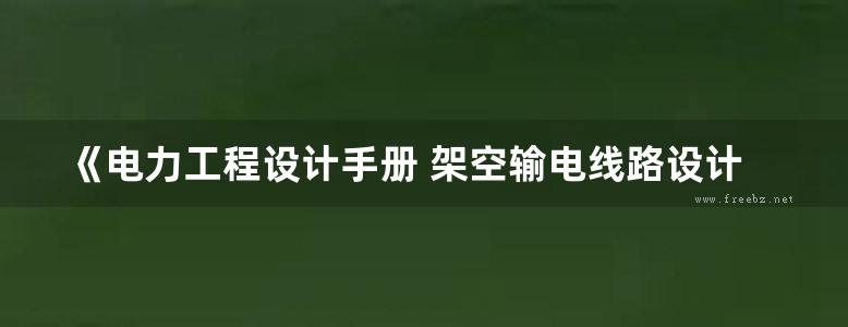 《电力工程设计手册 架空输电线路设计》2019版